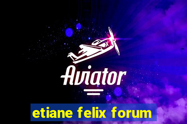 etiane felix forum